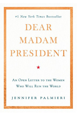 Dear Madam President: An Open Letter to the Women Who Will Run the World by Jennifer Palmieri - Hardback