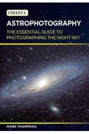 Astrophotography: The Essential Guide to Photographing the Night Sky by Thompson, Mark-Paperback