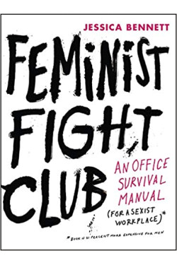 Feminist Fight Club an Office Survival Manual for a Sexist Workplace by Jessica Bennett- Hardback