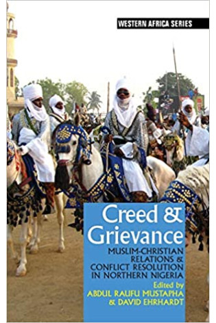 Creed & Grievance: Muslim-Christian Relations & Conflict Resolution in Northern Nigeria Edited by Abdul Raufu Mustapha - Paperback