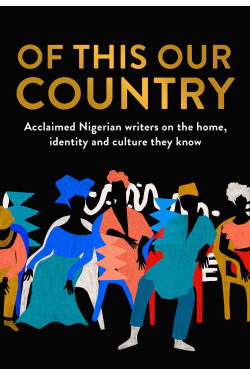 Of This Our Country: Acclaimed Nigerian writers on the home, identity and culture they know (Essays)- Paperback