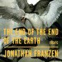 The End of the End of the Earth: Essays by Jonathan Franzen- Hardback