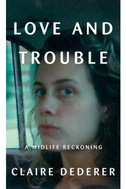 Love and Trouble: A Midlife Reckoning by Claire Dederer- Hardback