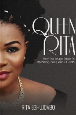 Queen Rita: From The Rough Edges To Becoming The Queen by Rita Eghujovbo