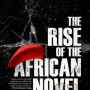 The Rise of the African Novel By Mukoma Wa Ngugi
