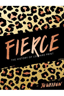 Fierce: The History of Leopard Print by Weldon, Jo