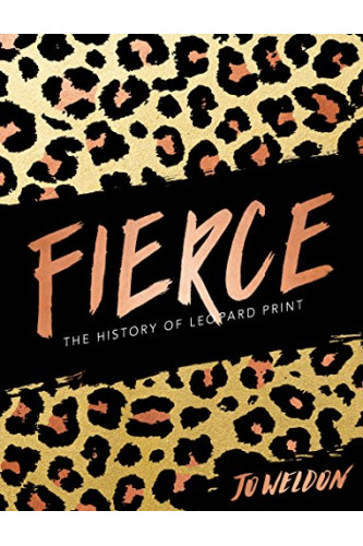 Fierce: The History of Leopard Print by Weldon, Jo