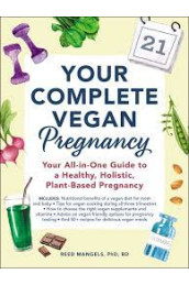 Your Complete Vegan Pregnancy: Your All-in-One Guide to a Healthy, Holistic, Plant-Based Pregnancy by Mangels, Reed