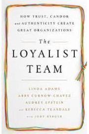 The Loyalist Team: How Trust, Candor, and Authenticity Create Great Organizations by Adams, Linda