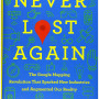 Never Lost Again: The Google Mapping Revolution That Sparked New Industries and Augmented Our Reality by Kilday, Bill
