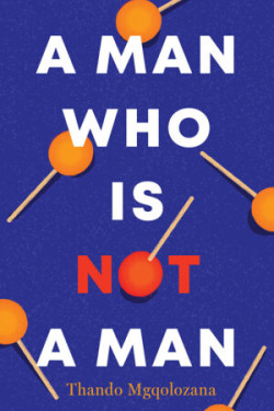 A Man Who Is Not A Man By Thando Mgqolozana