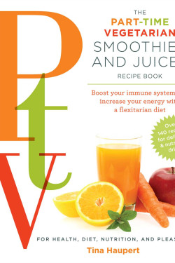 The Part Time Vegetarian (PTV) Smoothies and Juices: Boost Your Immune System and Increase Your Energy with a Flexitarian Diet by Haupert, Tina