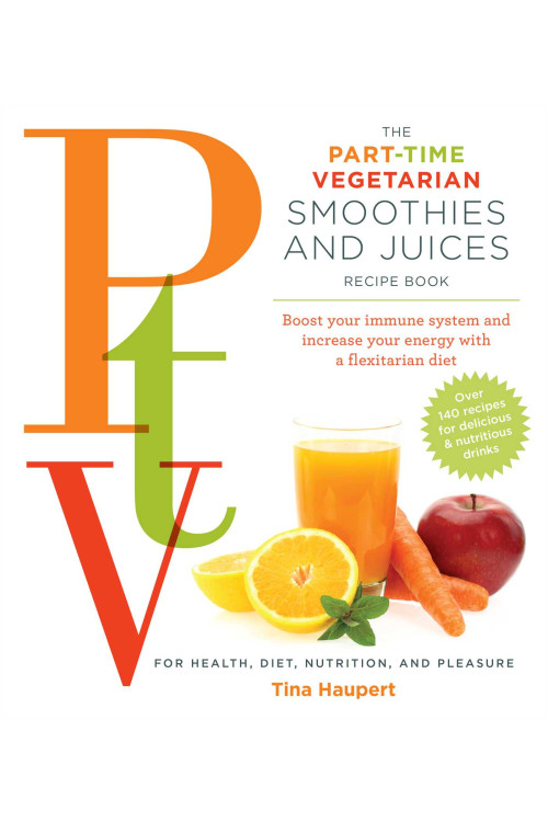 The Part Time Vegetarian (PTV) Smoothies and Juices: Boost Your Immune System and Increase Your Energy with a Flexitarian Diet by Haupert, Tina