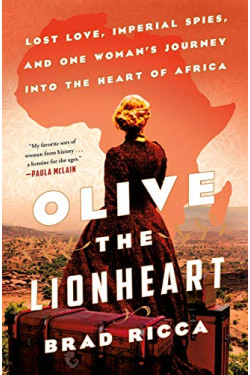 Olive the Lionheart: Lost Love, Imperial Spies, and One Woman's Journey into the Heart of Africa by Ricca, Brad-Hardcover