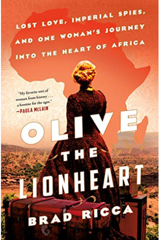 Olive the Lionheart: Lost Love, Imperial Spies, and One Woman's Journey into the Heart of Africa by Ricca, Brad-Hardcover