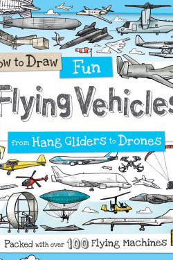 How to Draw Fun Flying Vehicles: From Hang Gliders to Drones (How to Draw Series)