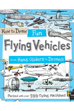 How to Draw Fun Flying Vehicles: From Hang Gliders to Drones (How to Draw Series)