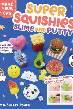 Super Squishies, Slime, and Putty: Over 35 Safe, Borax-Free Recipes (Make Your Own) by Sillars-Powell, Tessa