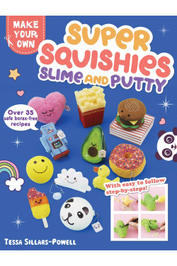 Super Squishies, Slime, and Putty: Over 35 Safe, Borax-Free Recipes (Make Your Own) by Sillars-Powell, Tessa