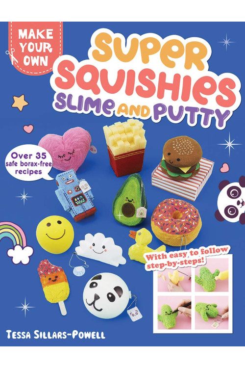 Super Squishies, Slime, and Putty: Over 35 Safe, Borax-Free Recipes (Make Your Own) by Sillars-Powell, Tessa