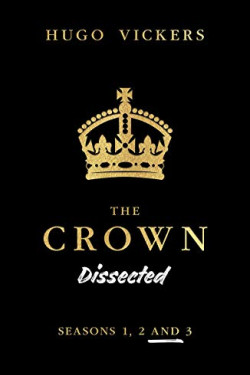 The Crown Dissected (Season 1, 2 and 3) by Vickers, Hugo