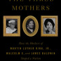 The Three Mothers: How the Mothers of Martin Luther King, Jr., Malcolm X, and James Baldwin Shaped a Nation by Tubbs, Anna Malaika-Hardcover