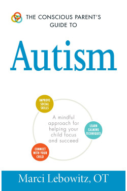 The Conscious Parent's Guide to Autism: A Mindful Approach for Helping Your Child Focus and Succeed by Lebowitz, Marci
