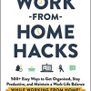 Work-from-Home Hacks: 500+ Easy Ways to Get Organized, Stay Productive, and Maintain a Work-Life Balance While Working from Home! by Aja Frost - Paperback