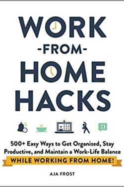 Work-from-Home Hacks: 500+ Easy Ways to Get Organized, Stay Productive, and Maintain a Work-Life Balance While Working from Home! by Aja Frost - Paperback