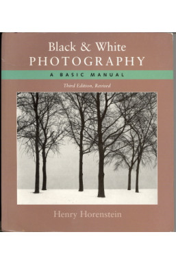 Black & White Photography: A Basic Manual  (Third Revised Edition) by Horenstein, Henry-Softcover