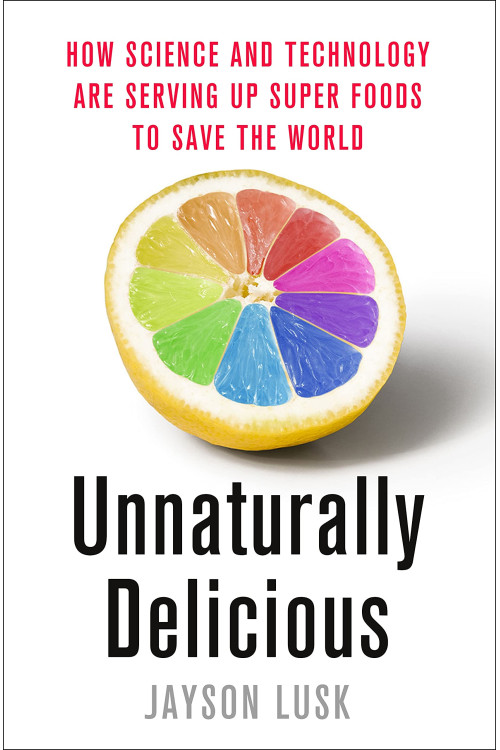 Unnaturally Delicious: How Science and Technology are Serving Up Super Foods to Save the World by Lusk, Jayson_hardcover