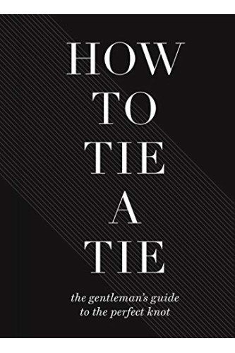 How to Tie a Tie: The Gentleman's Guide to the Perfect Knot -Hardcover