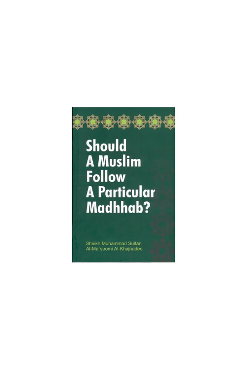 Should A Muslim Follow A Particular Madhhab? by Sheikh Muhammad Sultan Al - Masoomi Al - Khajnadee - Paperback
