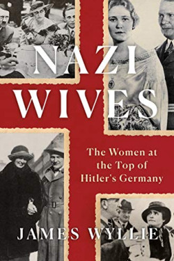 Nazi Wives: The Women at the Top of Hitler's Germany by Wyllie, James-Hardcover