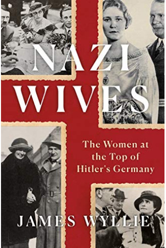 Nazi Wives: The Women at the Top of Hitler's Germany by Wyllie, James-Hardcover