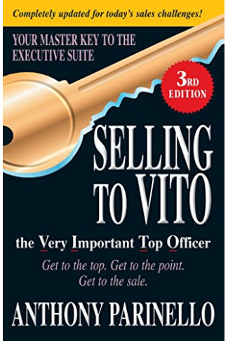 Selling to VITO the Very Important Top Officer: Get to the Top. Get to the Point. Get to the Sale by Parinello, Anthony-Paperback