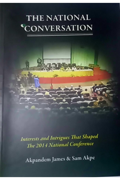 The National Conversation: Interest and Intrigues that Shaped the 2014 National Conference by Akpandem James & Sam Akpe - Paperback 