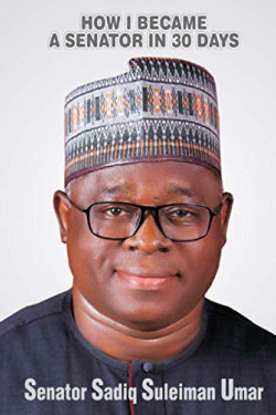 How I Became A Senator In 30 Days by Senator Sadiq Suleiman Umar - Paperback