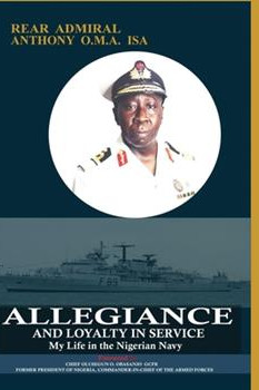 Allegiance and Loyalty in Service: My Life in the Nigerian Navy: My Life in the Nigerian Navy by Anthony O. M. A Isa - Paperback
