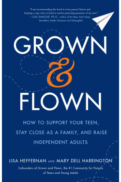 Grown and Flown: How to Support Your Teen, Stay Close as a Family, and Raise Independent Adults by Heffernan, Lisa-Hardcover