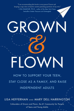 Grown and Flown: How to Support Your Teen, Stay Close as a Family, and Raise Independent Adults by Heffernan, Lisa-Hardcover