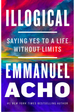 Illogical: Saying Yes to a Life Without Limits Contributor(s): Acho, Emmanuel-Hardback-March, 22, 2022