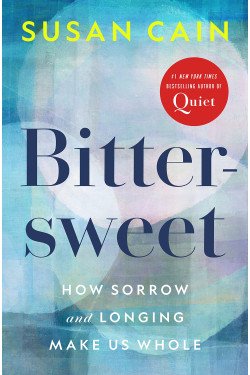 Bittersweet: How Sorrow and Longing Make Us Whole by Cain, Susan-Hardcover- April 5, 2022