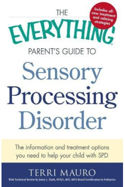 The Everything Parent's Guide To Sensory Processing Disorder: The Information and Treatment Options You Need to Help Your Child with SPD by Mauro, Terri-Paperback
