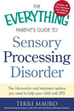 The Everything Parent's Guide To Sensory Processing Disorder: The Information and Treatment Options You Need to Help Your Child with SPD by Mauro, Terri-Paperback