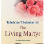 Talhah bin 'Ubaidullah (R): The Living Martyr by Abdul Basit Ahmad - Paperback 