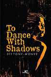 To Dance with Shadows by Ify Tony-Monye - Paperback
