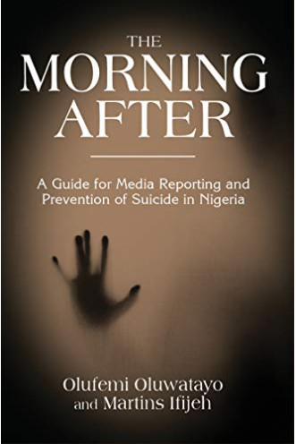 THE MORNING AFTER: A Guide for Media Reporting and Prevention of Suicide in Nigeria by Olufemi Oluwatayo & Martins Ifijeh - Paperback