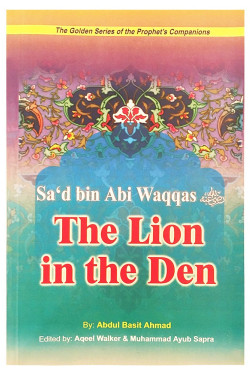 Sa'd bin Abi Waqqas: The Lion in the Den by Abdul Basit Ahmad - Paperback