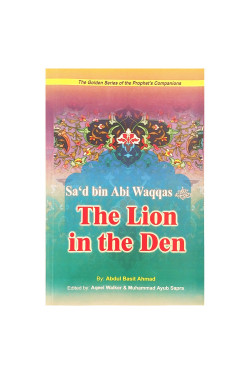 Sa'd bin Abi Waqqas: The Lion in the Den by Abdul Basit Ahmad - Paperback